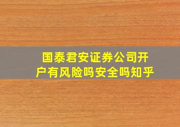 国泰君安证券公司开户有风险吗安全吗知乎