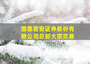 国泰君安证券股份有限公司总部大宗交易