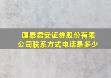 国泰君安证券股份有限公司联系方式电话是多少