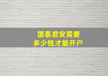 国泰君安需要多少钱才能开户