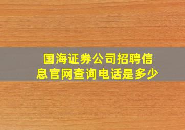 国海证券公司招聘信息官网查询电话是多少