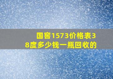 国窖1573价格表38度多少钱一瓶回收的