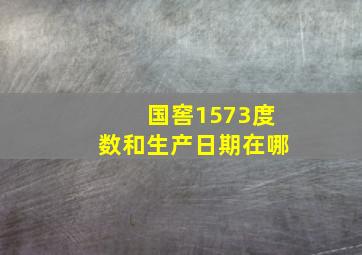 国窖1573度数和生产日期在哪