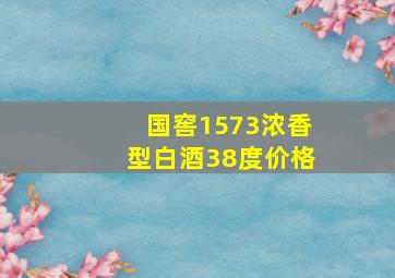 国窖1573浓香型白酒38度价格