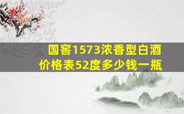 国窖1573浓香型白酒价格表52度多少钱一瓶