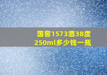 国窖1573酒38度250ml多少钱一瓶