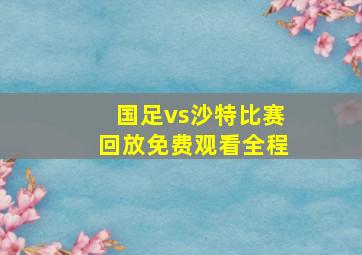 国足vs沙特比赛回放免费观看全程