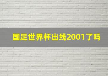 国足世界杯出线2001了吗