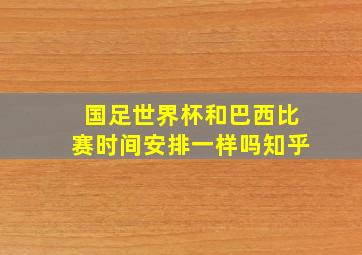 国足世界杯和巴西比赛时间安排一样吗知乎