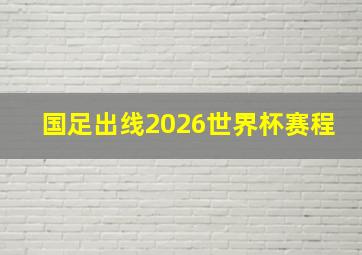 国足出线2026世界杯赛程