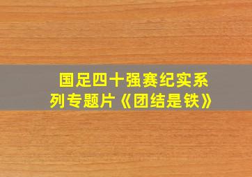 国足四十强赛纪实系列专题片《团结是铁》