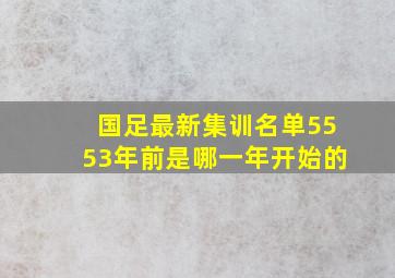 国足最新集训名单5553年前是哪一年开始的