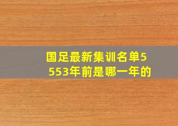 国足最新集训名单5553年前是哪一年的