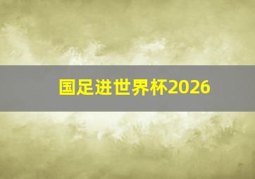 国足进世界杯2026