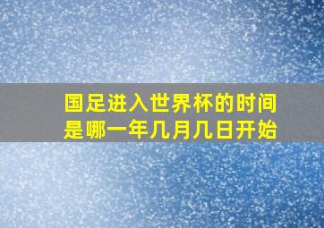 国足进入世界杯的时间是哪一年几月几日开始