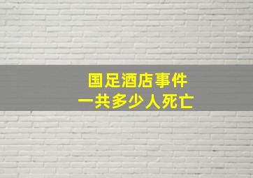 国足酒店事件一共多少人死亡