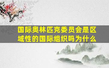 国际奥林匹克委员会是区域性的国际组织吗为什么