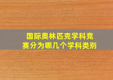 国际奥林匹克学科竞赛分为哪几个学科类别