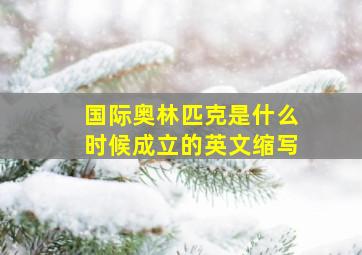 国际奥林匹克是什么时候成立的英文缩写