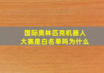 国际奥林匹克机器人大赛是白名单吗为什么