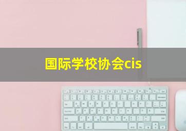 国际学校协会cis