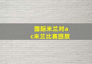 国际米兰对ac米兰比赛回放