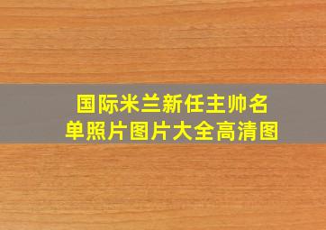 国际米兰新任主帅名单照片图片大全高清图