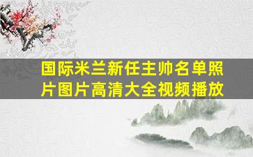 国际米兰新任主帅名单照片图片高清大全视频播放