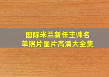 国际米兰新任主帅名单照片图片高清大全集