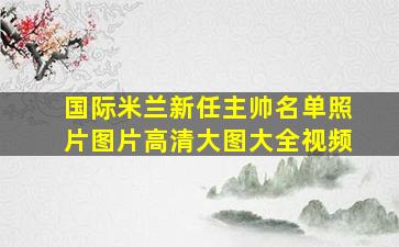 国际米兰新任主帅名单照片图片高清大图大全视频