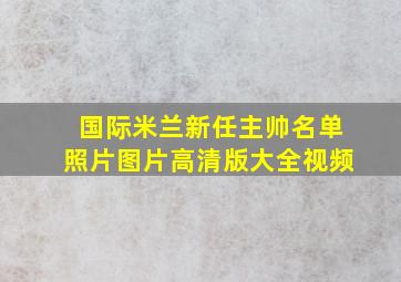 国际米兰新任主帅名单照片图片高清版大全视频