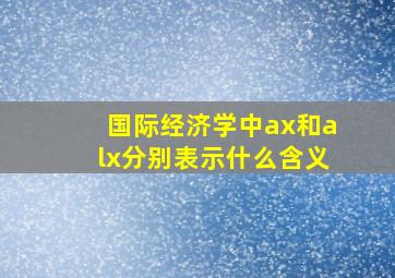 国际经济学中ax和alx分别表示什么含义