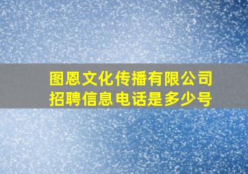 图恩文化传播有限公司招聘信息电话是多少号