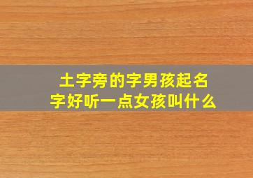 土字旁的字男孩起名字好听一点女孩叫什么