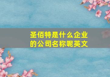 圣佰特是什么企业的公司名称呢英文