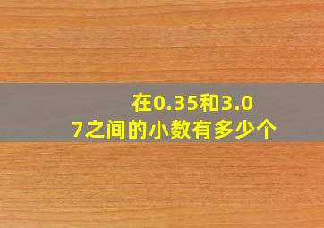 在0.35和3.07之间的小数有多少个