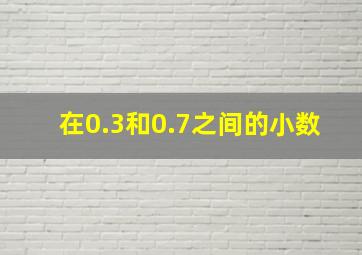 在0.3和0.7之间的小数