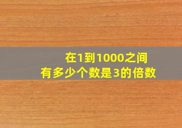 在1到1000之间有多少个数是3的倍数