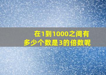 在1到1000之间有多少个数是3的倍数呢