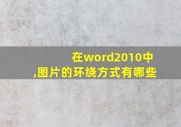 在word2010中,图片的环绕方式有哪些