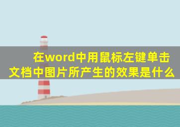 在word中用鼠标左键单击文档中图片所产生的效果是什么