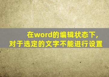 在word的编辑状态下,对于选定的文字不能进行设置