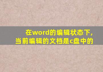 在word的编辑状态下,当前编辑的文档是c盘中的