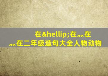 在…在灬在灬在二年级造句大全人物动物