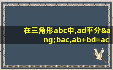 在三角形abc中,ad平分∠bac,ab+bd=ac