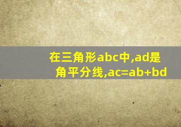 在三角形abc中,ad是角平分线,ac=ab+bd