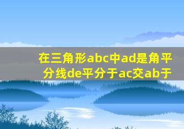 在三角形abc中ad是角平分线de平分于ac交ab于