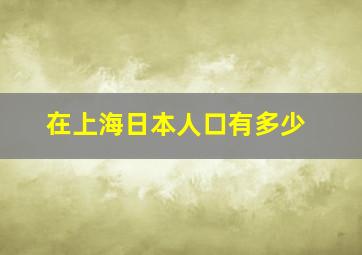 在上海日本人口有多少