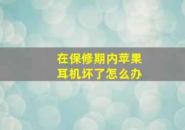 在保修期内苹果耳机坏了怎么办