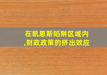 在凯恩斯陷阱区域内,财政政策的挤出效应